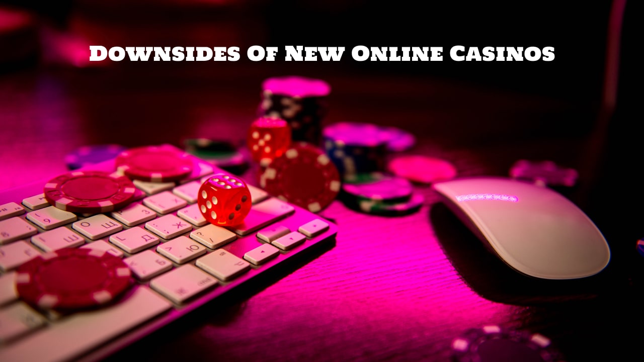 Downsides Of New Online Casinos